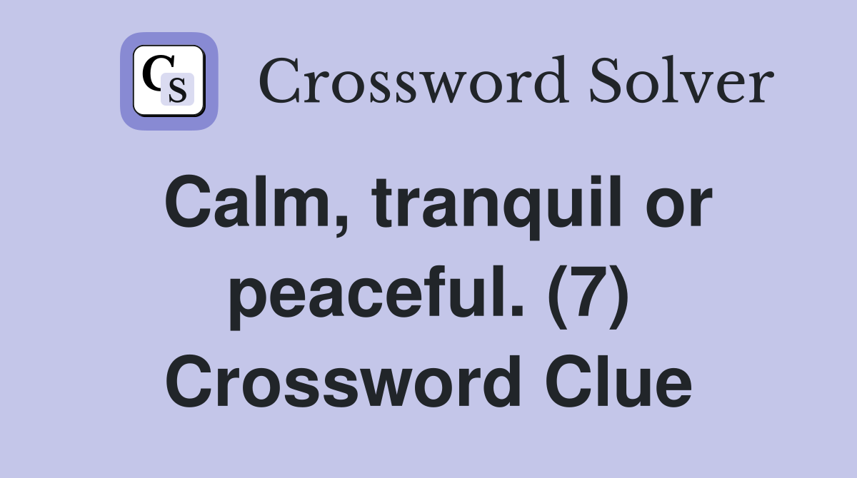 Calm tranquil or peaceful (7) Crossword Clue Answers Crossword Solver
